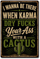 Funny Karma Cactus Sign I Wanna Be There When Karma Dry F*cks Your Ass Metal picture