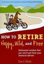 How to Retire Happy, Wild, and Free: Retirement Wisdom That You Won' - VERY GOOD picture