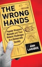 The Wrong Hands: Popular Weapons Manuals and Their Historic Ch... picture