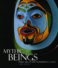 Mythic Beings: Spirit Art of the Northwest Coast - paperback Wyatt, Gary picture