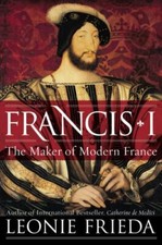 Francis I: The Maker Of Modern France picture