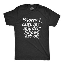Mens Sorry I Cant My Murder Shows Are On T Shirt Funny True Crime Lovers Tee for picture