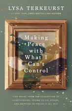 Making Peace with What I Cant Control: Find Relief from the Exhaustion of Overth picture