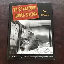 To Stratford Under Steam Ian Wilson CNR Division Point Motive Power Shop HC picture