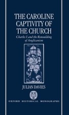 The Caroline Captivity of the Church : Charles I and the Remouldi picture