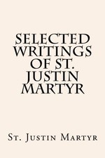 SELECTED WRITINGS OF ST. JUSTIN MARTYR By Boer Paul A. Sr. **BRAND NEW** picture