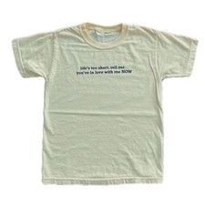 life's too short tell me you're in love with me NOW Tee picture