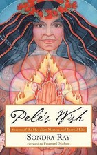 Pele's Wish: Secrets of the Hawaiian Masters and Eternal Life by Sondra Roy picture