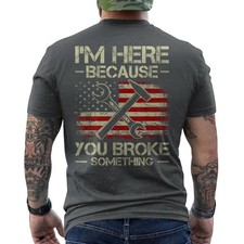 I'm Here Because You Broke Something Mr Fix It Fixing ON BACK T-Shirt picture