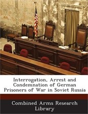 Interrogation, Arrest and Condemnation of German Prisoners of War in Soviet Russ picture