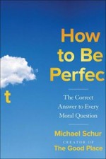 How to Be Perfect: The Correct Answer to Every Moral Question by Schur, Michael picture