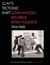 Clay's Tectonic Shift : John Mason, Ken Price, and Peter Voulkos, 1956-1968, ... picture