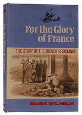 Maria Wilhelm FOR THE GLORY OF FRANCE: THE STORY OF THE FRENCH RESISTANCE  1st E picture