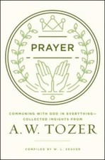 Prayer: Communing with God in Everything--Collected Insights from A. W - GOOD picture