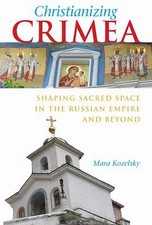 Christianizing Crimea : Shaping Sacred Space in the Russian Empire and Beyond by picture