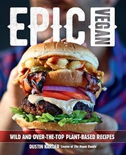 Epic Vegan: Wild and Over-the-Top Plant-Based Recipes By Dustin picture