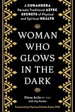 Woman Who Glows in the Dark: A Curandera Reveals Traditional Aztec Secrets o... picture