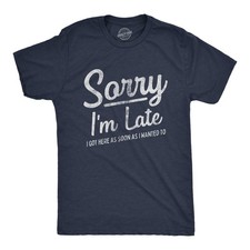 Mens Sorry I'm Late I Got Here As Soon As I Wanted T Shirt Funny Sarcastic picture