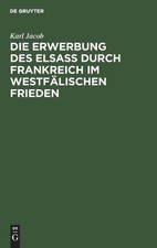Karl Jacob Die Erwerbung des Elsass durch Frankreich im westfälischen (Hardback) picture