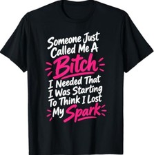 Someone Called Me a Bitch Funny Quote I Lost My Spark T-Shirt picture