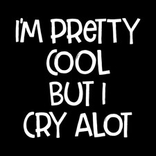 Im Pretty Cool But I Cry A Lot Vinyl Decal Sticker picture